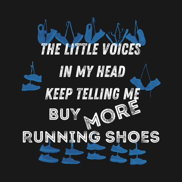 The little voices in my head keep telling me buy more running shoes 2.0 by Dreanpitch