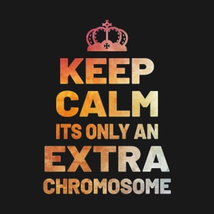 KEEP CALM ITS ONLY AN EXTRA CHROMOSOME T-Shirt