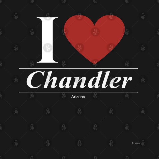 I Love  Chandler - Gift for Arizonan From Arizona AZ by giftideas