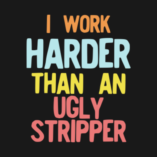 work harder than an ugly