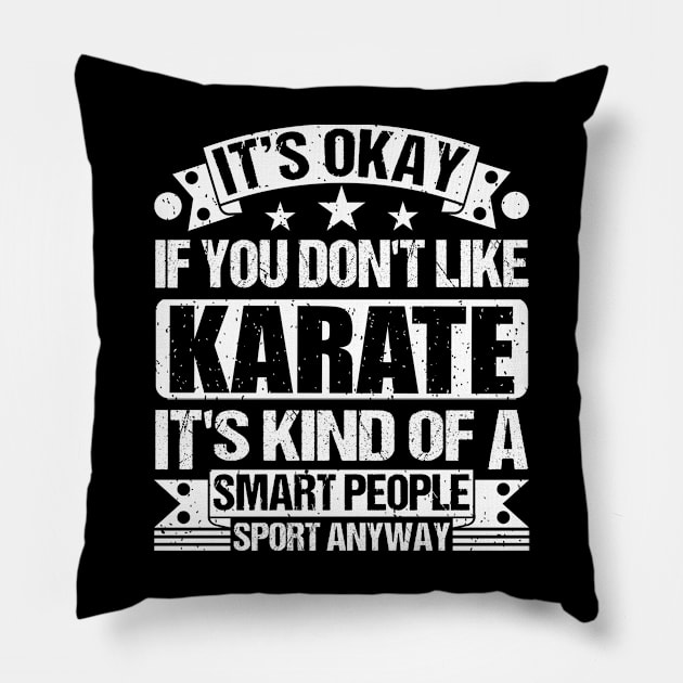 Karate Lover It's Okay If You Don't Like Karate It's Kind Of A Smart People Sports Anyway Pillow by Benzii-shop 