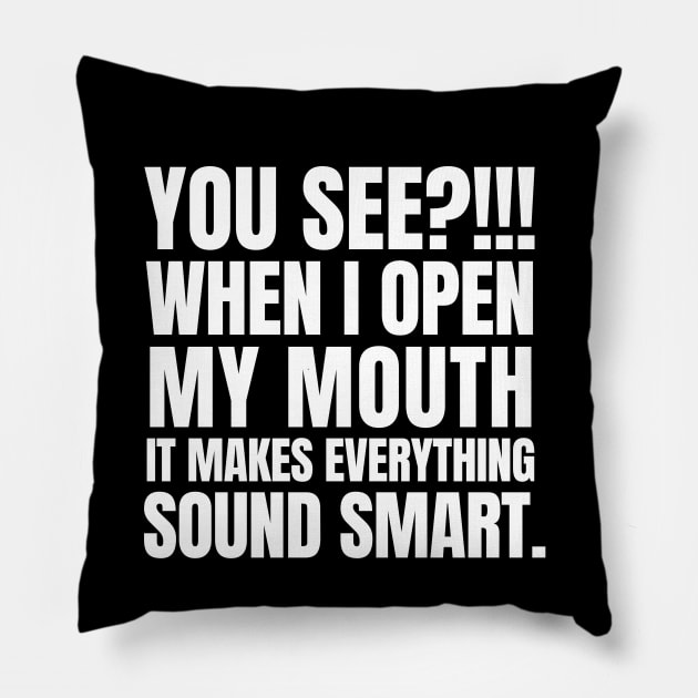 You see? When I open my mouth, it makes everything sound smart. Pillow by mksjr