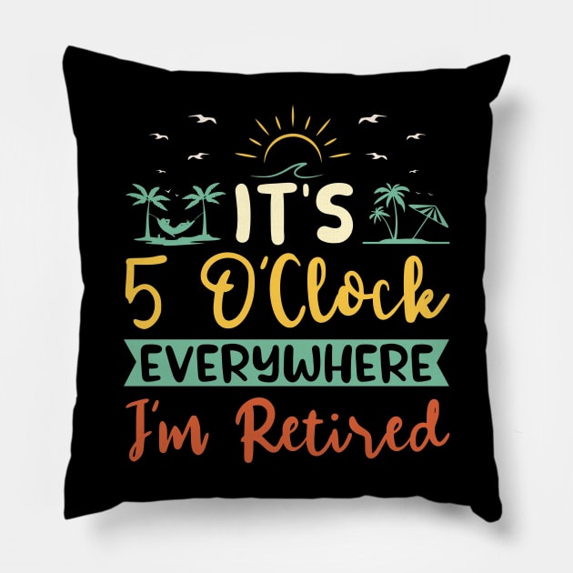 It's 5 O'Clock Everywhere. I'm Retired. Pillow by LimeGreen