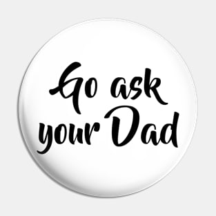 Go ask your Dad funny Mothersday Mom gift idea Pin