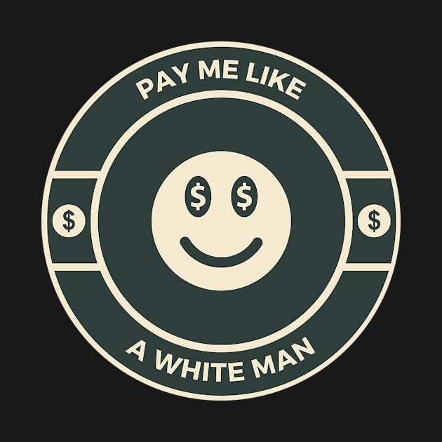 Pay me like a white man -  feminist by tziggles