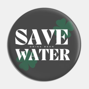 Save Water Drink Beer - St. Patricks Day Pin