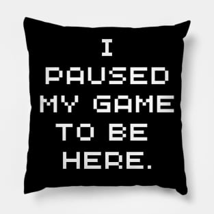 Funny Gamer wear - I paused my game to be here - Gaming Pillow