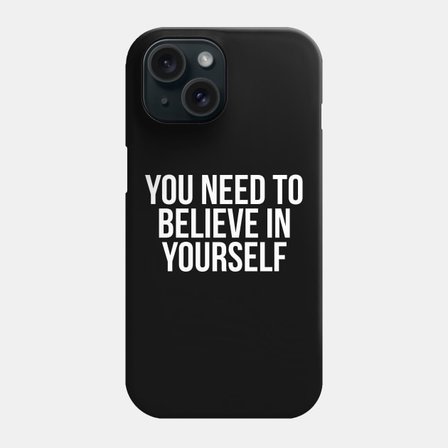 You Need To Believe In Yourself Phone Case by evokearo