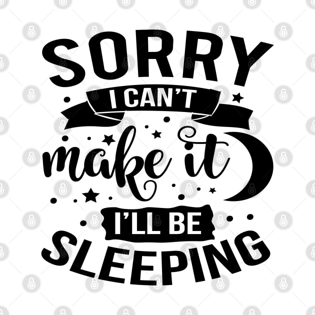Sorry I Can't Make It I'll Be Sleeping by Rise And Design
