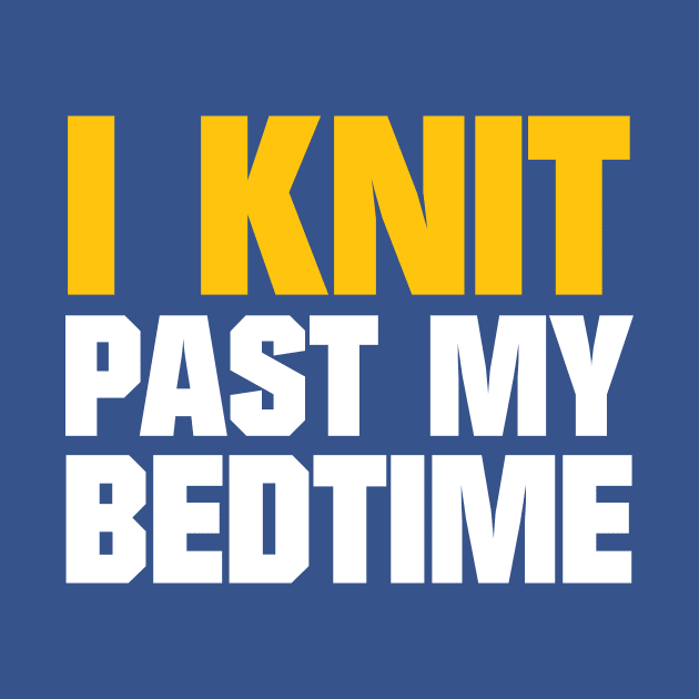 I Knit Past My Bedtime - Funny Knitting Quotes by zeeshirtsandprints