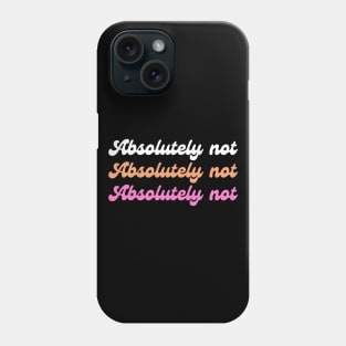 Absolutely Not Phone Case