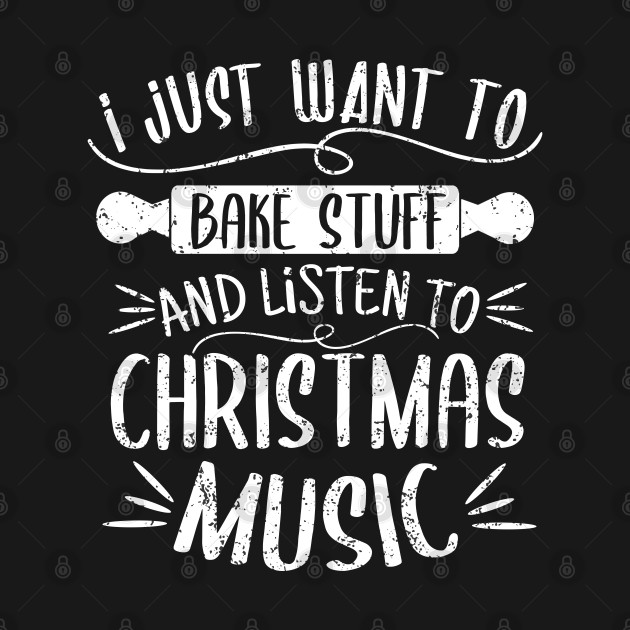 Discover I Just Want To Bake Stuff Listen To Christmas Music Matching - Christmas Baking - T-Shirt