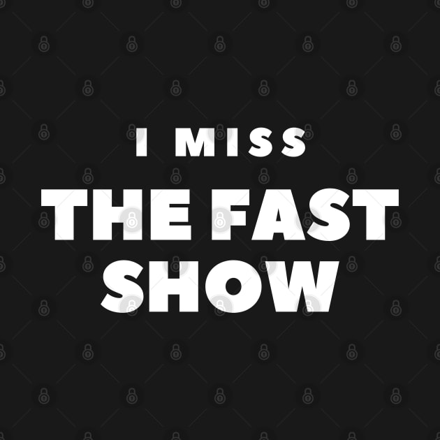 I MISS THE FAST SHOW by FabSpark