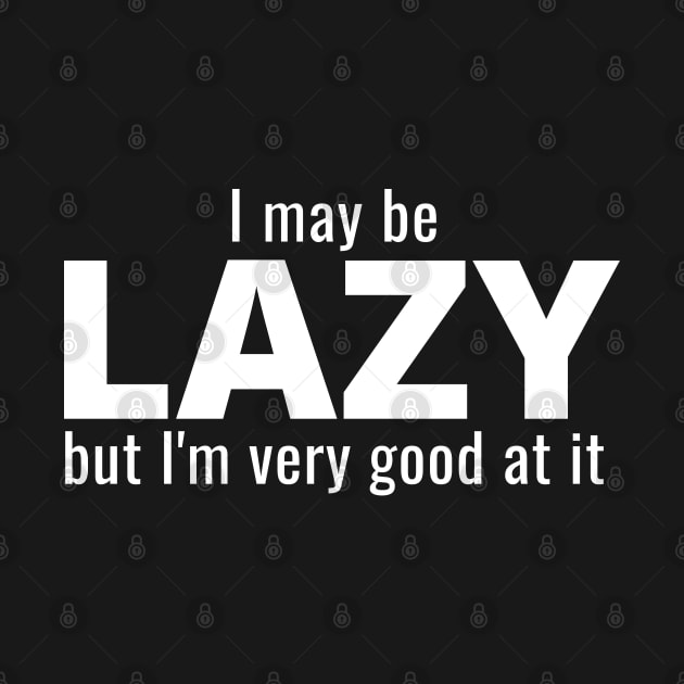 I May Be Lazy But I'm Very Good At It by IndiPrintables