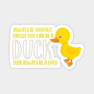 Always Be Yourself You Can Be a Duck Magnet