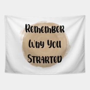 Remember Why You Started - Meaningful Quote Tapestry