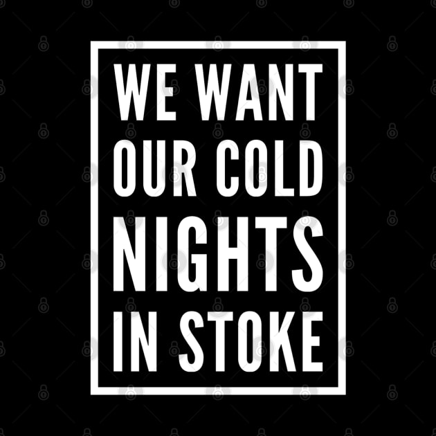 WE WANT OUR COLD NIGHTS IN STOKE by GIFTGROO