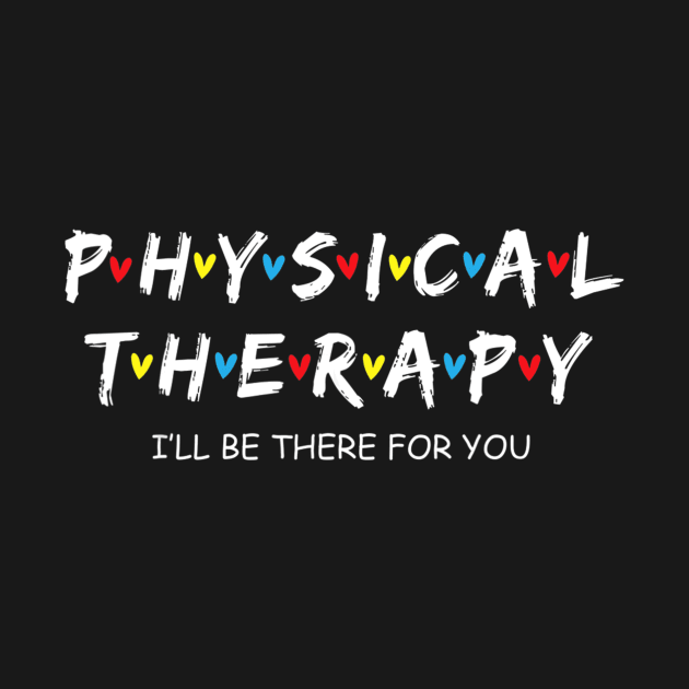 Physical Therapy Shirt I Will Be There For You Therapist by mohammadrezaabolghase