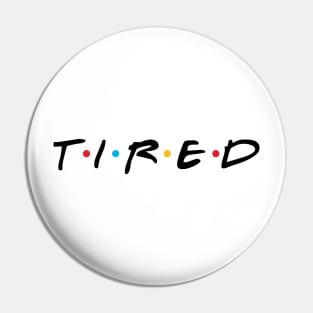 TIRED Pin