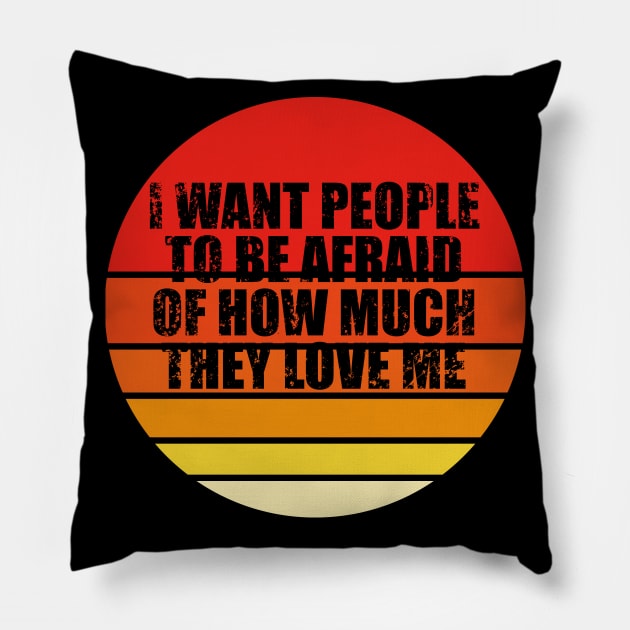 I Want People To Be Afraid Of How Much They Love Me Pillow by CarlsenOP