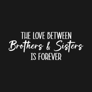 The Love Between Brothers & Sisters is Forever T-Shirt