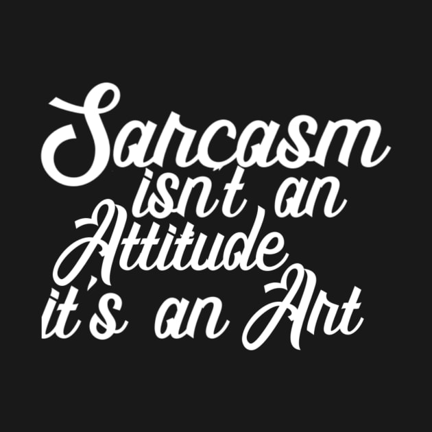 Sarcasm isn't an Attitude, it's an Art by ballhard