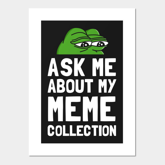 Ask Me About My Meme Collection Memes Cartel E Impresion