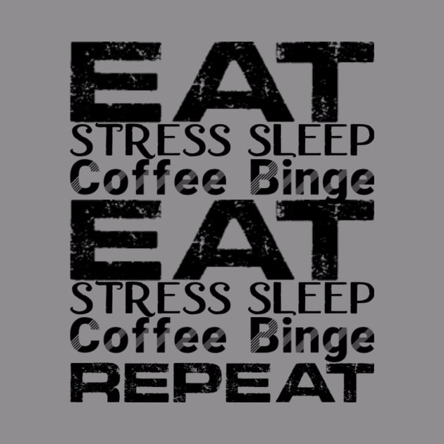 Eat, Stresssleep Coffee binge repeat by Stmischief