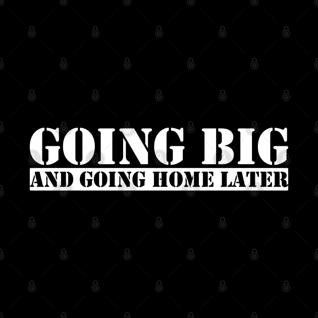 Going Big and Going Home Later by Merch House