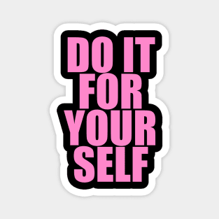 DO IT FOR YOUR SELF Magnet