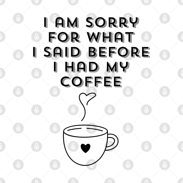 I am sorry for what I said before I had my coffee, Coffee Lover Gift, Coffee Addict, Funny Phrase, Sarcastic Quote by JK Mercha