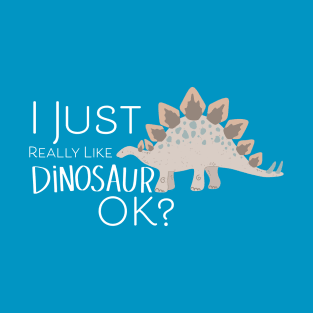 I just really like dinos Ok? T-Shirt