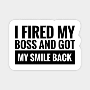 I fired my boss and got my smile back Magnet