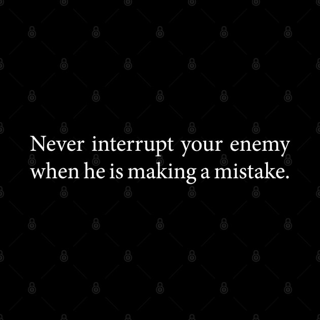 Never Interrupt Your Enemy When He's Making A Mistake - Napoleon Bonaparte Quote by CottonGarb