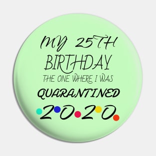 25th Birthday The One Where I Was Quarantined shirt Pin