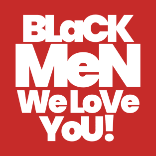 BLACK MEN WE LOVE YOU T-Shirt