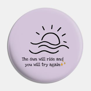 The sun will rise and you will try again Pin