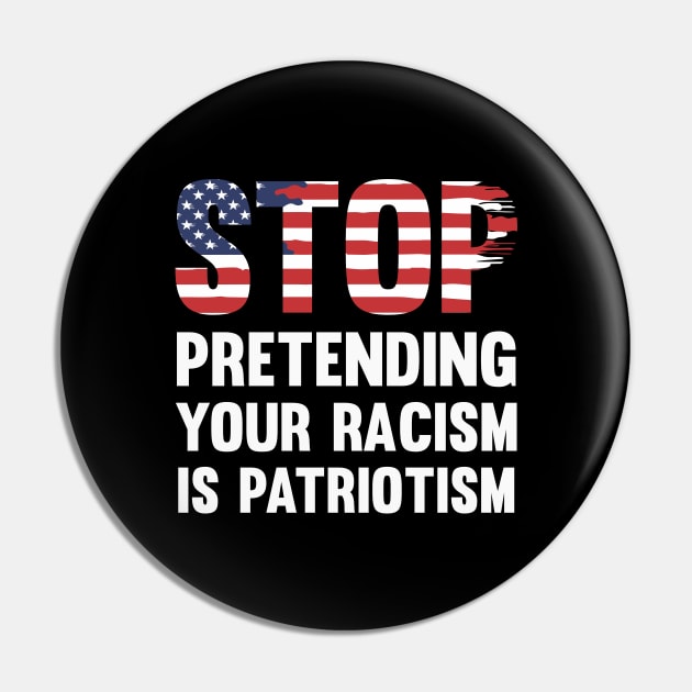 Stop Pretending Your Racism Is Patriotism Pin by CatsCrew