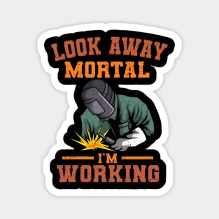 Look Away Mortal I'm Working, Welding, Metal Work, Funny Welder, Welding Dad, Welding Magnet