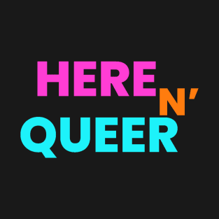 HERE N QUEER T-Shirt