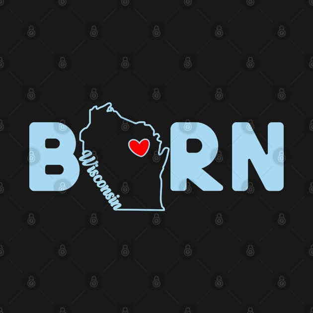 Wisconsin Born with State Outline of Wisconsin in the word Born by tropicalteesshop