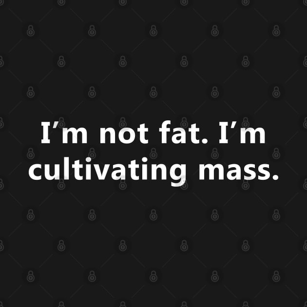 I'm not fat. I'm cultivating mass. - Fat Mac by AJ