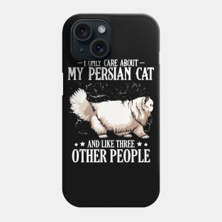 Persian Cat - I Only Care About My Persian Cat  - Cat Lover Saying Phone Case