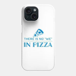 There is no We in Pizza Phone Case