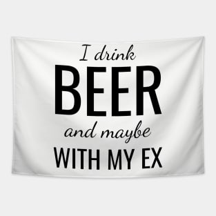 I drink beer and maybe with my ex Tapestry