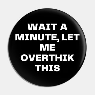 Wait a minute, let me overthink this Pin