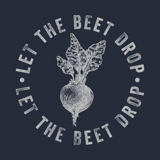 Let The Beet Drop by n23tees