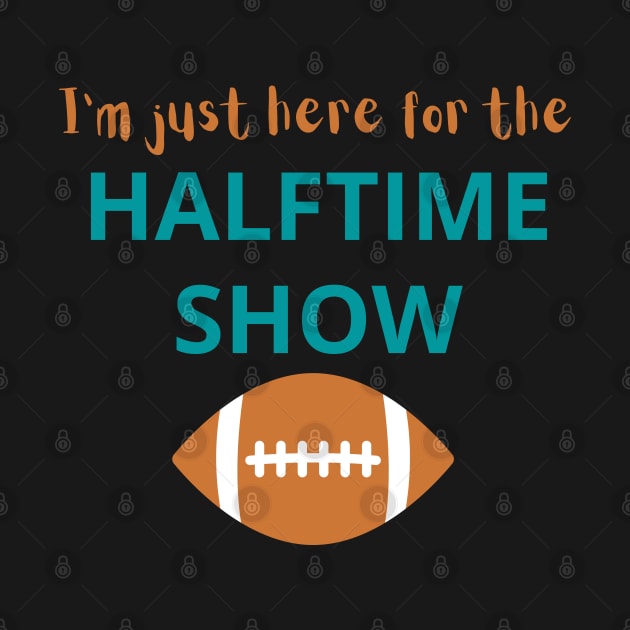 I'm Just Here For The Halftime Show by AJDesignsstuff