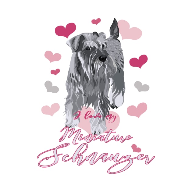 I Love My Miniature Schnauzer! Especially for Mini Schnauzer Lovers! by rs-designs