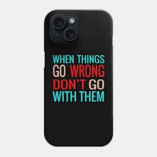 When Things Go Wrong, Don't Go With Them - Resilient Phone Case